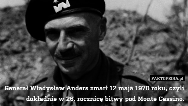 Generał Władysław Anders zmarł 12 maja 1970 roku, czyli dokładnie w 26. rocznicę bitwy pod Monte Cassino. 