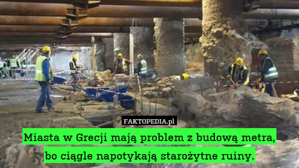 Miasta w Grecji mają problem z budową metra,
bo ciągle napotykają starożytne ruiny. 