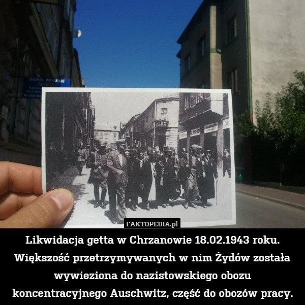 Likwidacja getta w Chrzanowie 18.02.1943 roku. Większość przetrzymywanych w nim Żydów została wywieziona do nazistowskiego obozu koncentracyjnego Auschwitz, część do obozów pracy. 