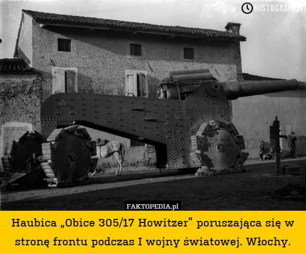 Haubica „Obice 305/17 Howitzer” poruszająca się w stronę frontu podczas I wojny światowej. Włochy. 