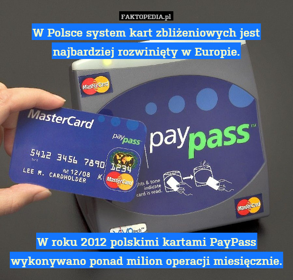 W Polsce system kart zbliżeniowych jest
najbardziej rozwinięty w Europie.









W roku 2012 polskimi kartami PayPass
wykonywano ponad milion operacji miesięcznie. 
