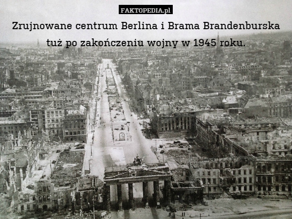 Zrujnowane centrum Berlina i Brama Brandenburska tuż po zakończeniu wojny w 1945 roku. 