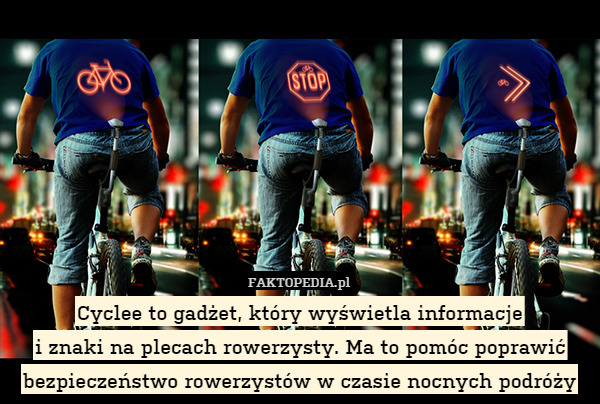 Cyclee to gadżet, który wyświetla informacje
i znaki na plecach rowerzysty. Ma to pomóc poprawić bezpieczeństwo rowerzystów w czasie nocnych podróży 
