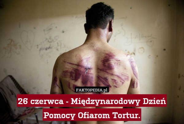 26 czerwca - Międzynarodowy Dzień Pomocy Ofiarom Tortur. 