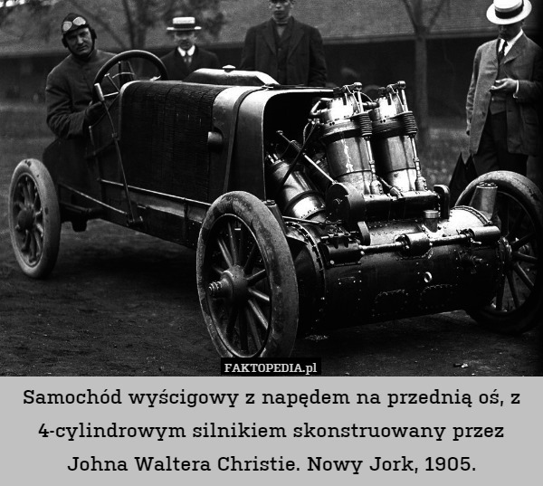 Samochód wyścigowy z napędem na przednią oś, z 4-cylindrowym silnikiem skonstruowany przez Johna Waltera Christie. Nowy Jork, 1905. 