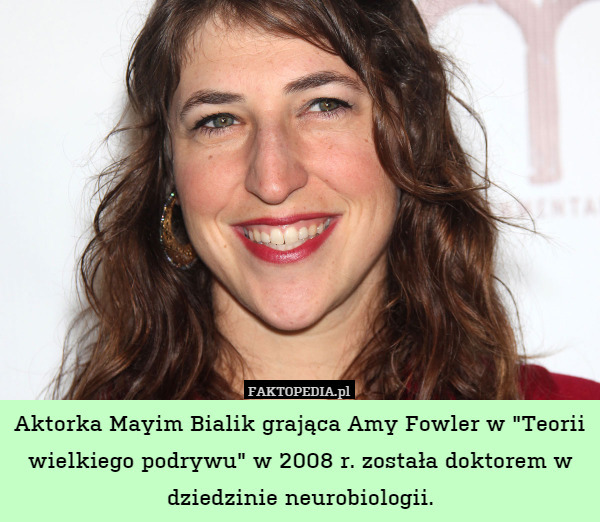 Aktorka Mayim Bialik grająca Amy Fowler w "Teorii wielkiego podrywu" w 2008 r. została doktorem w dziedzinie neurobiologii. 