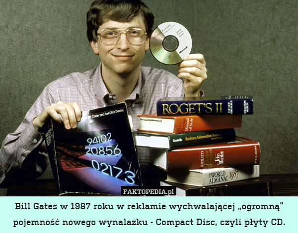 Bill Gates w 1987 roku w reklamie wychwalającej „ogromną” pojemność nowego wynalazku - Compact Disc, czyli płyty CD. 