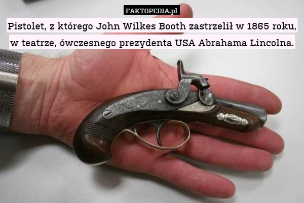 Pistolet, z którego John Wilkes Booth zastrzelił w 1865 roku, w teatrze, ówczesnego prezydenta USA Abrahama Lincolna. 