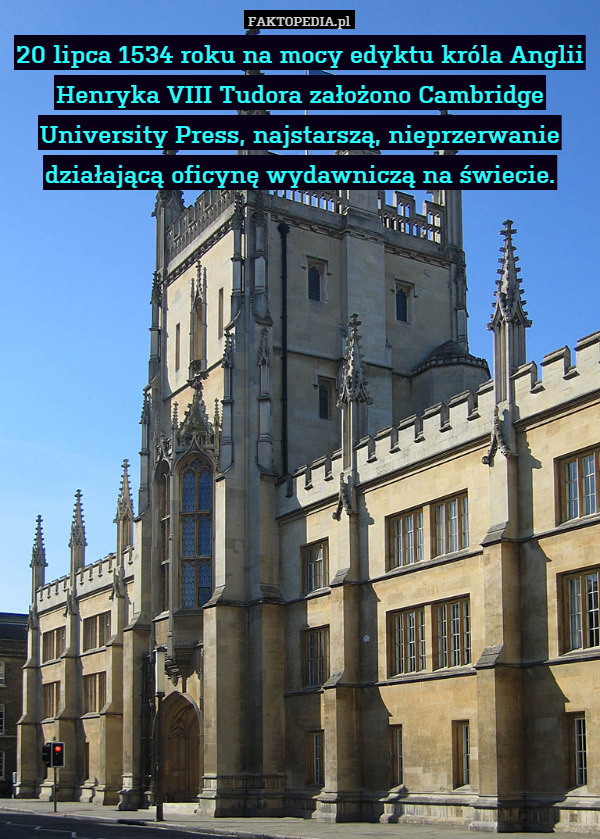 20 lipca 1534 roku na mocy edyktu króla Anglii Henryka VIII Tudora założono Cambridge University Press, najstarszą, nieprzerwanie działającą oficynę wydawniczą na świecie. 