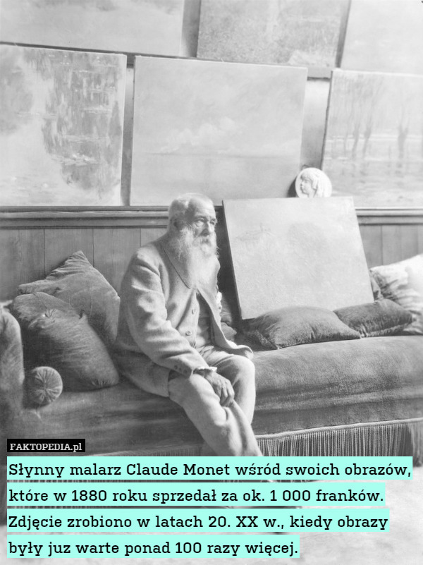 Słynny malarz Claude Monet wśród swoich obrazów, które w 1880 roku sprzedał za ok. 1 000 franków. Zdjęcie zrobiono w latach 20. XX w., kiedy obrazy były juz warte ponad 100 razy więcej. 