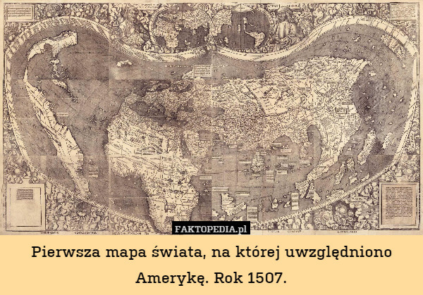Pierwsza mapa świata, na której uwzględniono Amerykę. Rok 1507. 