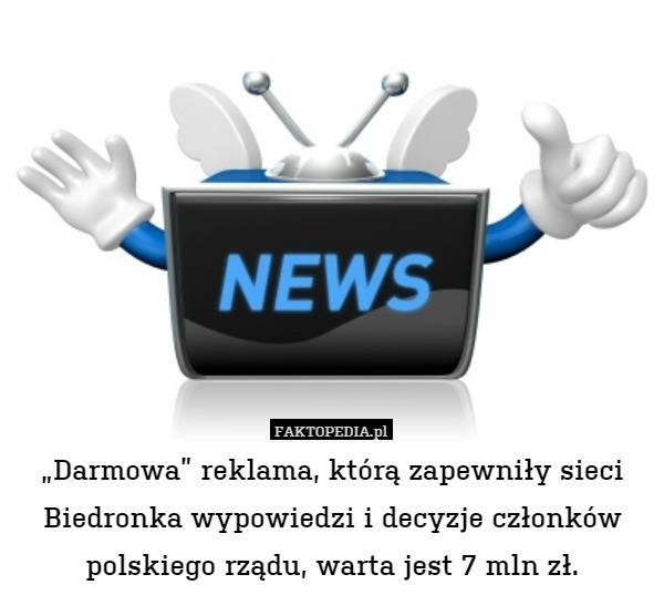 „Darmowa” reklama, którą zapewniły sieci Biedronka wypowiedzi i decyzje członków polskiego rządu, warta jest 7 mln zł. 