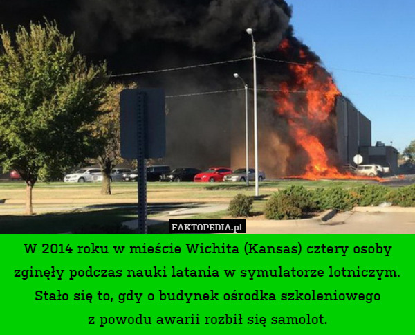 W 2014 roku w mieście Wichita (Kansas) cztery osoby zginęły podczas nauki latania w symulatorze lotniczym. Stało się to, gdy o budynek ośrodka szkoleniowego
z powodu awarii rozbił się samolot. 