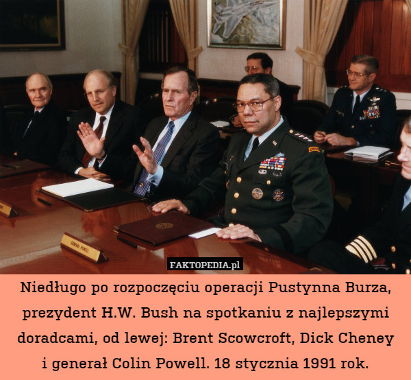 Niedługo po rozpoczęciu operacji Pustynna Burza, prezydent H.W. Bush na spotkaniu z najlepszymi doradcami, od lewej: Brent Scowcroft, Dick Cheney
i generał Colin Powell. 18 stycznia 1991 rok. 