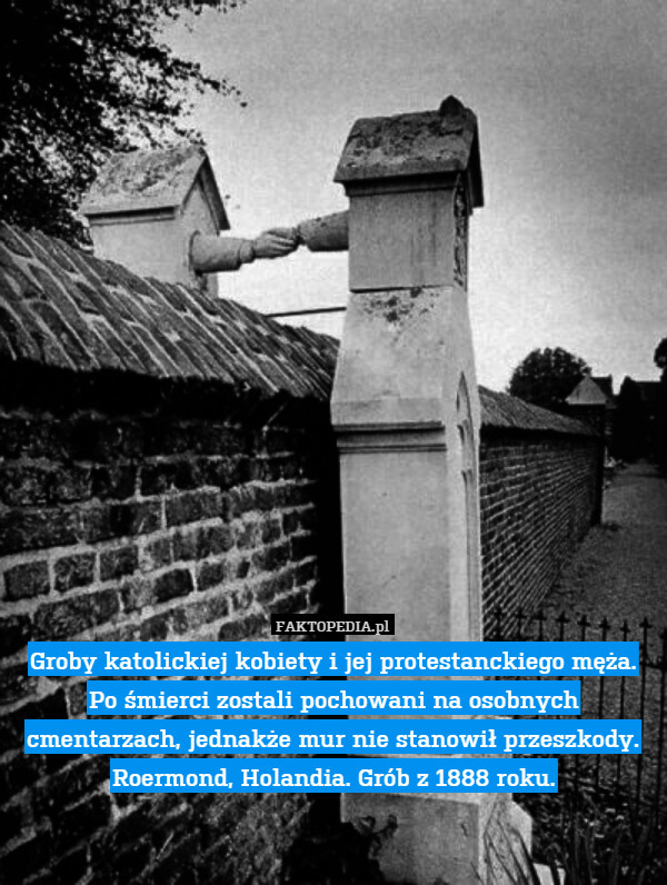 Groby katolickiej kobiety i jej protestanckiego męża. Po śmierci zostali pochowani na osobnych cmentarzach, jednakże mur nie stanowił przeszkody. Roermond, Holandia. Grób z 1888 roku. 