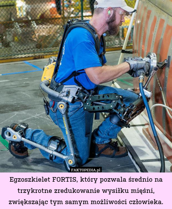Egzoszkielet FORTIS, który pozwala średnio na trzykrotne zredukowanie wysiłku mięśni, zwiększając tym samym możliwości człowieka. 
