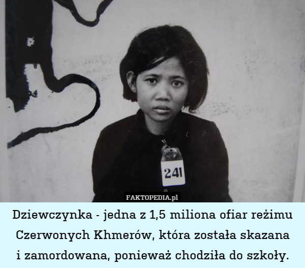 Dziewczynka - jedna z 1,5 miliona ofiar reżimu Czerwonych Khmerów, która została skazana
i zamordowana, ponieważ chodziła do szkoły. 