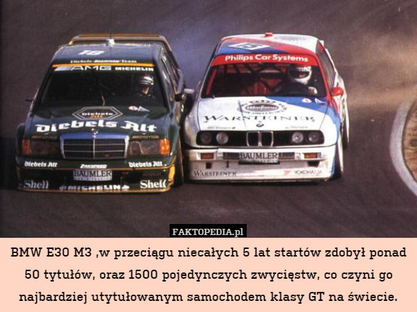 BMW E30 M3 ,w przeciągu niecałych 5 lat startów zdobył ponad 50 tytułów, oraz 1500 pojedynczych zwycięstw, co czyni go najbardziej utytułowanym samochodem klasy GT na świecie. 