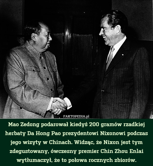 Mao Zedong podarował kiedyś 200 gramów rzadkiej herbaty Da Hong Pao prezydentowi Nixonowi podczas jego wizyty w Chinach. Widząc, że Nixon jest tym zdegustowany, ówczesny premier Chin Zhou Enlai wytłumaczył, że to połowa rocznych zbiorów. 