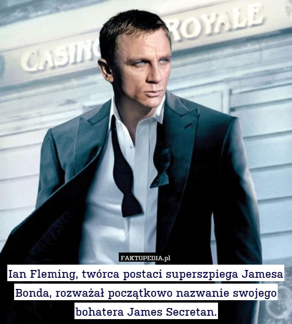 Ian Fleming, twórca postaci superszpiega Jamesa Bonda, rozważał początkowo nazwanie swojego bohatera James Secretan. 