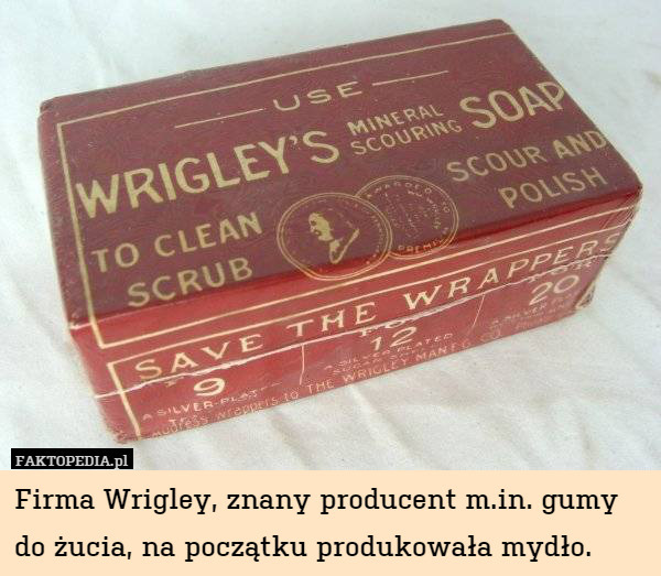 Firma Wrigley, znany producent m.in. gumy do żucia, na początku produkowała mydło. 