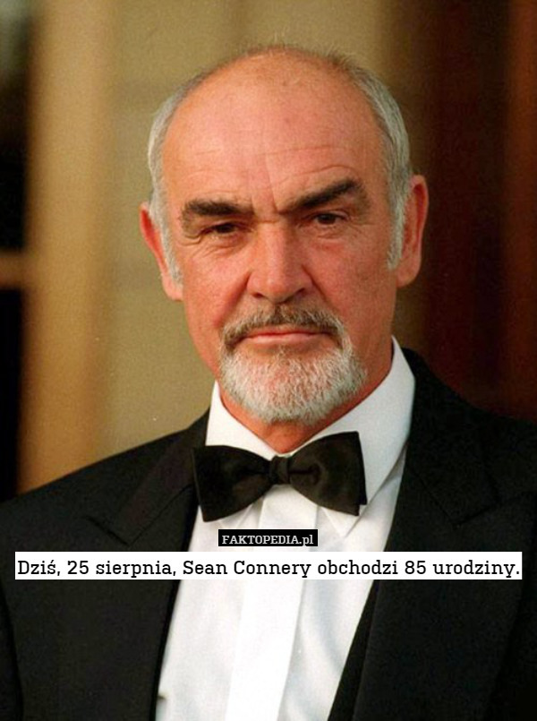 Dziś, 25 sierpnia, Sean Connery obchodzi 85 urodziny. 