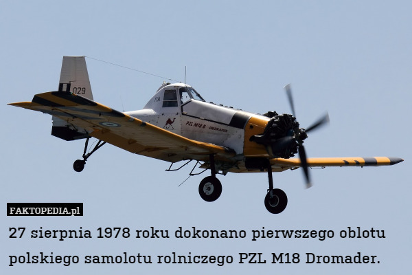 27 sierpnia 1978 roku dokonano pierwszego oblotu polskiego samolotu rolniczego PZL M18 Dromader. 
