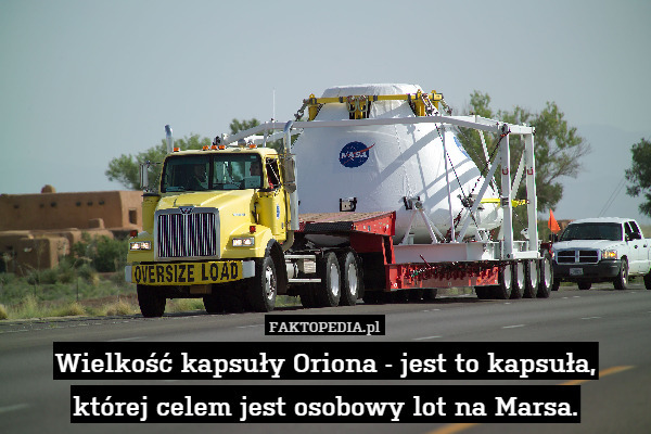Wielkość kapsuły Oriona - jest to kapsuła,
której celem jest osobowy lot na Marsa. 