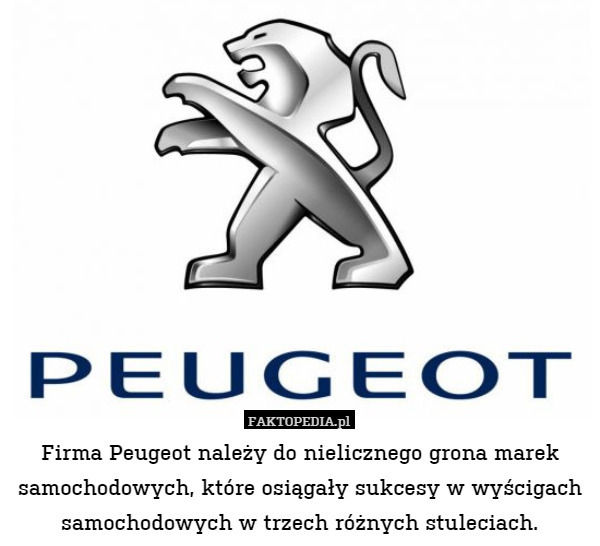 Firma Peugeot należy do nielicznego grona marek samochodowych, które osiągały sukcesy w wyścigach samochodowych w trzech różnych stuleciach. 