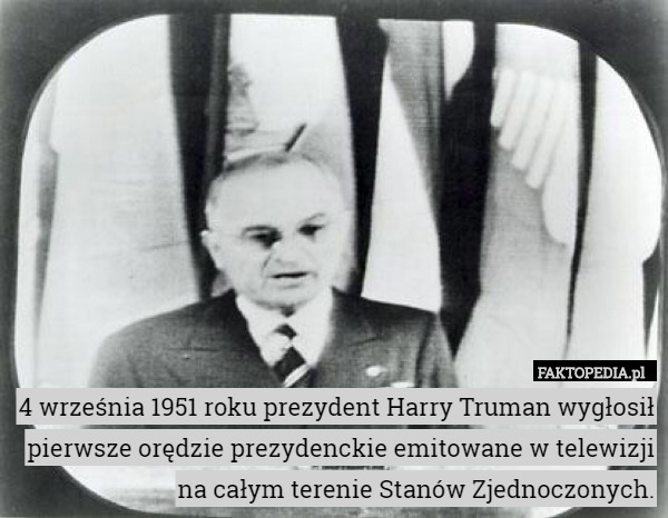 4 września 1951 roku prezydent Harry Truman wygłosił pierwsze orędzie prezydenckie emitowane w telewizji na całym terenie Stanów Zjednoczonych. 