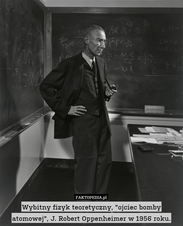 Wybitny fizyk teoretyczny, "ojciec bomby atomowej", J. Robert Oppenheimer w 1956 roku. 