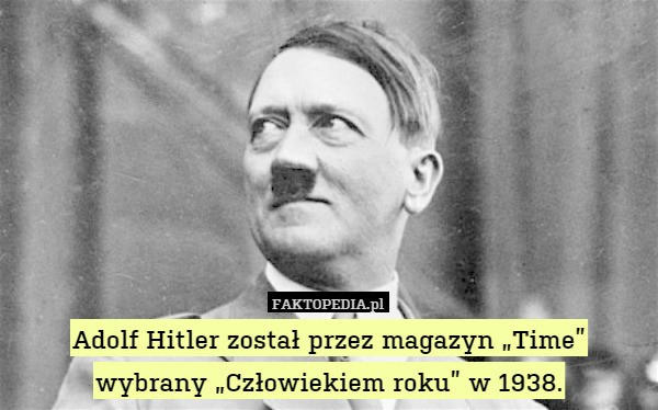 Adolf Hitler został przez magazyn „Time” wybrany „Człowiekiem roku” w 1938. 