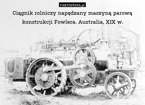 Ciągnik rolniczy napędzany maszyną parową konstrukcji Fowlera. Australia, XIX w. 