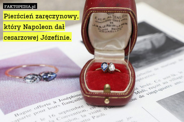 Pierścień zaręczynowy,
który Napoleon dał
cesarzowej Józefinie. 