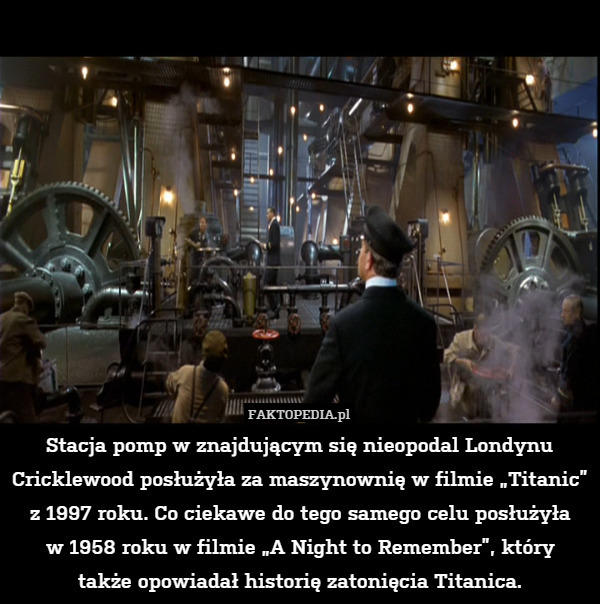 Stacja pomp w znajdującym się nieopodal Londynu Cricklewood posłużyła za maszynownię w filmie „Titanic” z 1997 roku. Co ciekawe do tego samego celu posłużyła
w 1958 roku w filmie „A Night to Remember”, który
także opowiadał historię zatonięcia Titanica. 