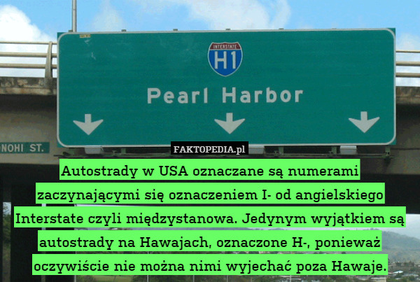 Autostrady w USA oznaczane są numerami zaczynającymi się oznaczeniem I- od angielskiego Interstate czyli międzystanowa. Jedynym wyjątkiem są autostrady na Hawajach, oznaczone H-, ponieważ oczywiście nie można nimi wyjechać poza Hawaje. 