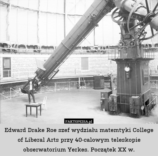 Edward Drake Roe szef wydziału matemtyki College of Liberal Arts przy 40-calowym teleskopie obserwatorium Yerkes. Początek XX w. 