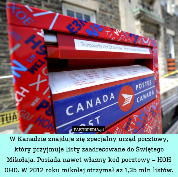 W Kanadzie znajduje się specjalny urząd pocztowy, który przyjmuje listy zaadresowane do Świętego Mikołaja. Posiada nawet własny kod pocztowy – HOH OHO. W 2012 roku mikołaj otrzymał aż 1,35 mln listów. 