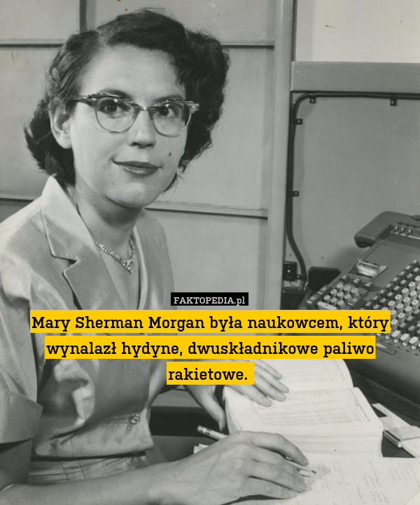 Mary Sherman Morgan była naukowcem, który wynalazł hydyne, dwuskładnikowe paliwo rakietowe. 
