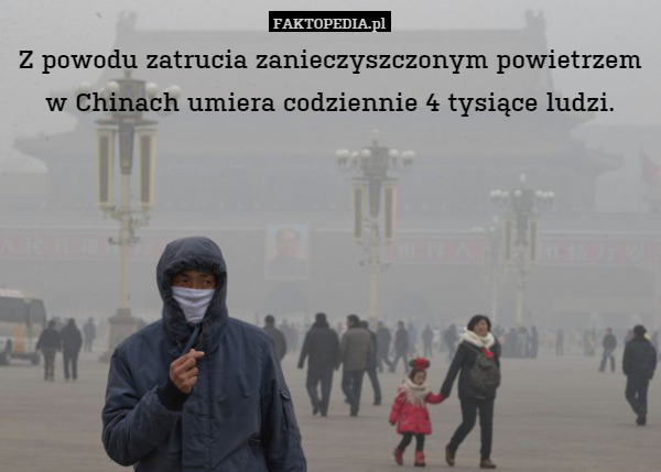 Z powodu zatrucia zanieczyszczonym powietrzem
w Chinach umiera codziennie 4 tysiące ludzi. 