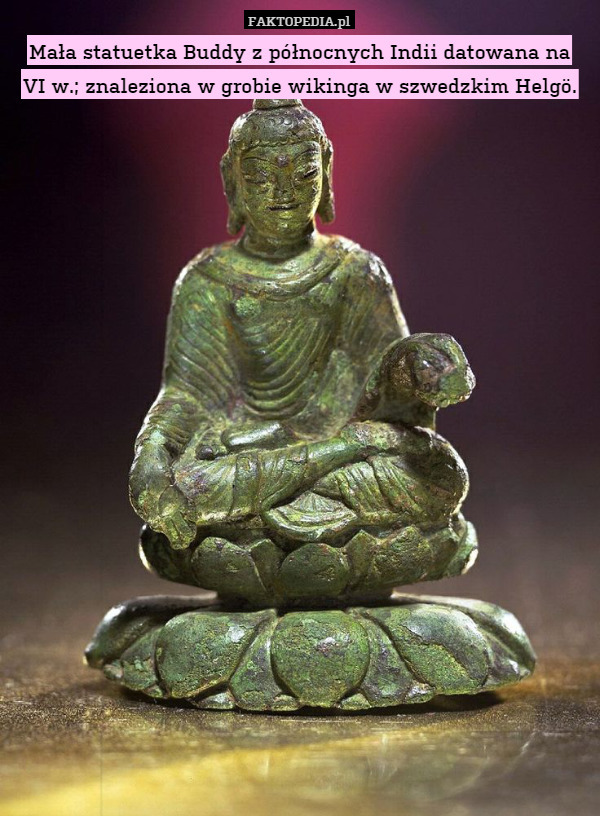 Mała statuetka Buddy z północnych Indii datowana na
VI w.; znaleziona w grobie wikinga w szwedzkim Helgö. 
