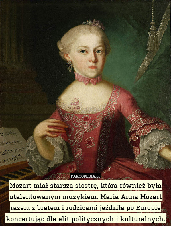 Mozart miał starszą siostrę, która również była utalentowanym muzykiem. Maria Anna Mozart razem z bratem i rodzicami jeździła po Europie koncertując dla elit politycznych i kulturalnych. 