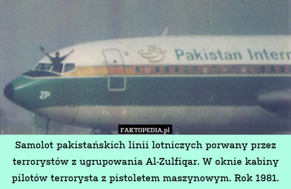 Samolot pakistańskich linii lotniczych porwany przez terrorystów z ugrupowania Al-Zulfiqar. W oknie kabiny pilotów terrorysta z pistoletem maszynowym. Rok 1981. 