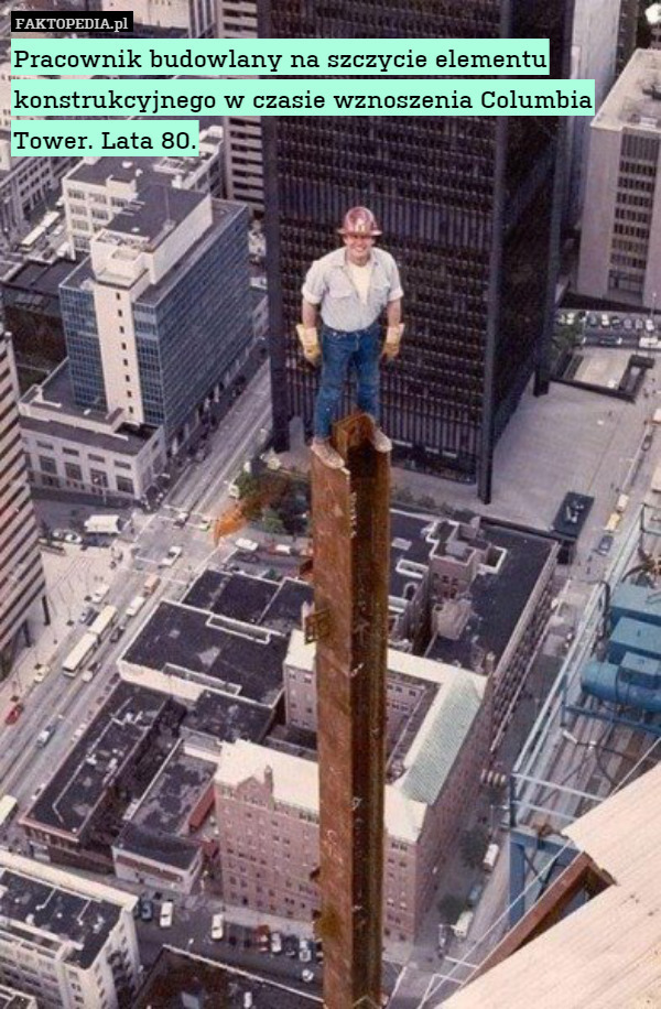 Pracownik budowlany na szczycie elementu konstrukcyjnego w czasie wznoszenia Columbia Tower. Lata 80. 