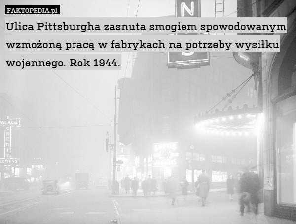 Ulica Pittsburgha zasnuta smogiem spowodowanym wzmożoną pracą w fabrykach na potrzeby wysiłku wojennego. Rok 1944. 