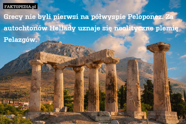 Grecy nie byli pierwsi na półwyspie Peloponez. Za autochtonów Hellady uznaje się neolityczne plemię Pelazgów. 