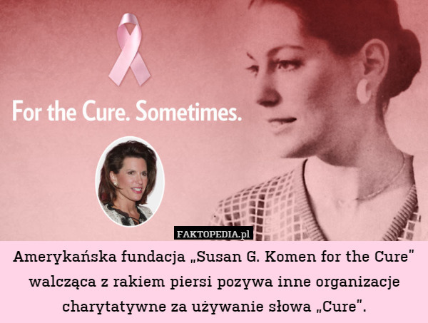 Amerykańska fundacja „Susan G. Komen for the Cure” walcząca z rakiem piersi pozywa inne organizacje charytatywne za używanie słowa „Cure”. 