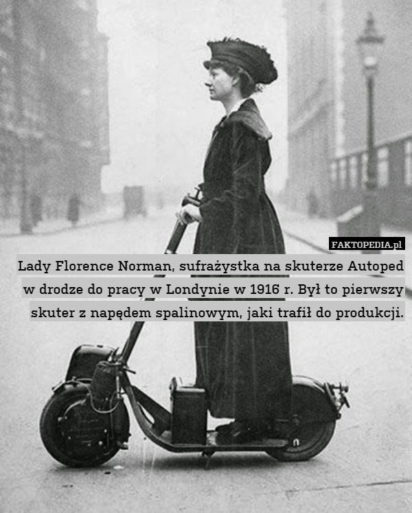 Lady Florence Norman, sufrażystka na skuterze Autoped w drodze do pracy w Londynie w 1916 r. Był to pierwszy skuter z napędem spalinowym, jaki trafił do produkcji. 