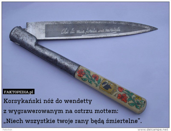 Korsykański nóż do wendetty
z wygrawerowanym na ostrzu mottem:
„Niech wszystkie twoje rany będą śmiertelne”. 