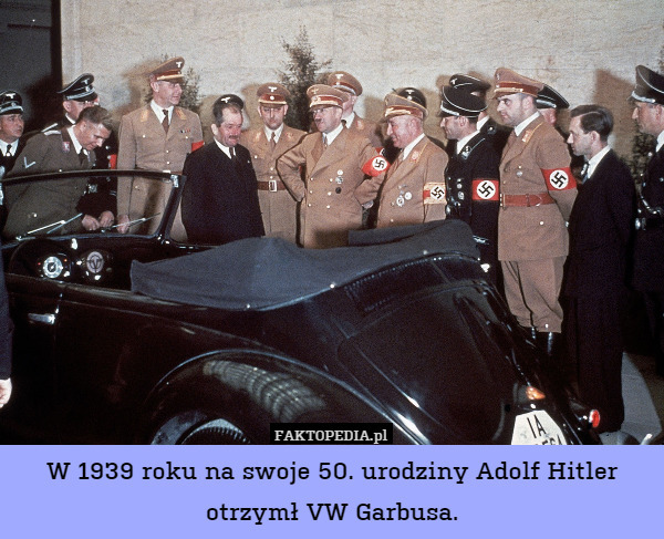 W 1939 roku na swoje 50. urodziny Adolf Hitler otrzymł VW Garbusa. 
